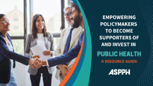 Empowering Policymakers to Become Supporters of and Invest in Public Health