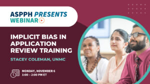 ASPPH Presents Webinar, Implicit Bias in Application Review Training, Nov 6 from 1pm-2pm ET