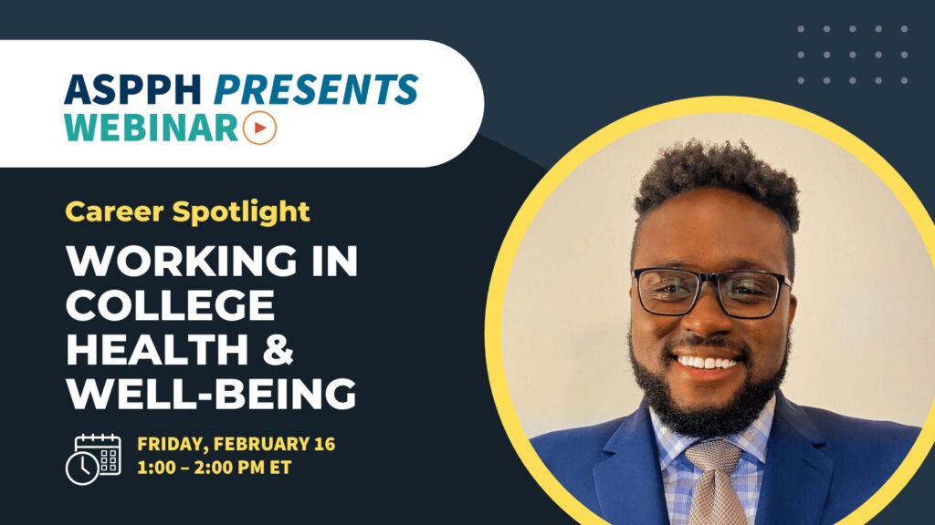 ASPPH Presents Webinar - College Spotlight - Working in College Health and Well-being - Friday, February 16, 2024 at 1:00 – 2:00 PM ET