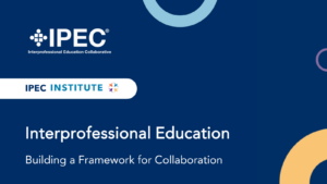 IPEC institute - Interprofessional Education Building a Framework for Collaboration