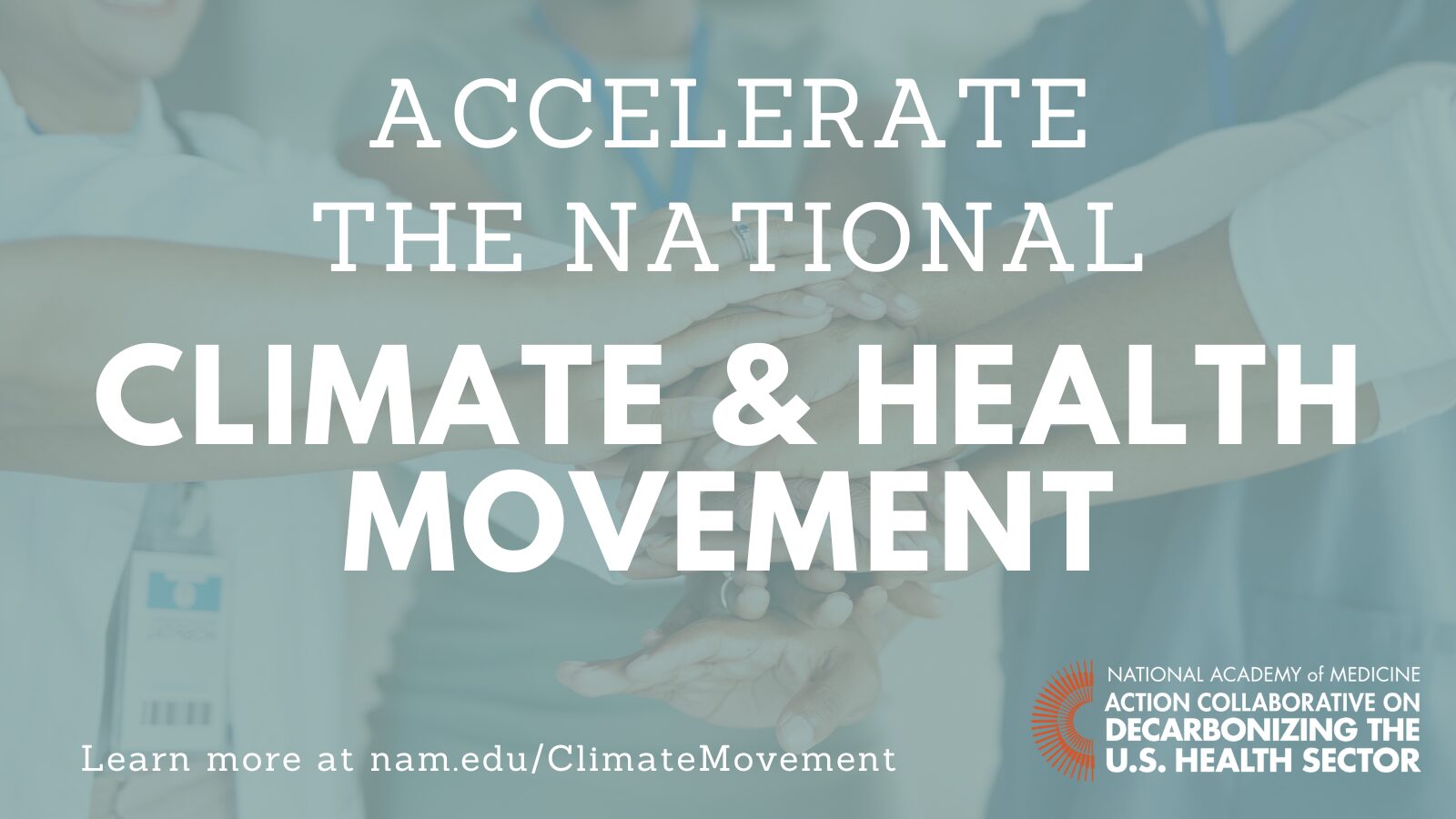 Accelerate the National Climate & Health Movement. Learn more at nam.eduClimateMovement. National Academy of Medicine logo and image of people joining hands