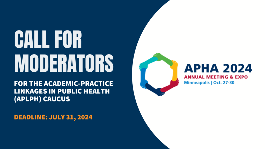 Call for moderators for the Academic-Practice Linkages in Public Health (APLPH) Caucus. Deadline July 31, 2024. APHA 2024 Annual Meeting, Minneapolis