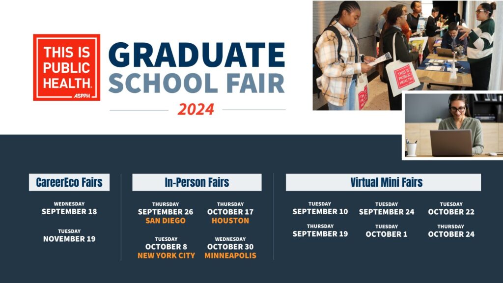 ASPPH Graduate School Fair 2024 CareerEco Fairs on Sept 18 & Nov 19, In-Person Fairs in 4 cities from Sept 26 to Oct 30, Virtual Mini Fairs in Sept & Oct