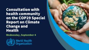 Banner for WHO event - Consultation with health community on COP29 Special Report on Climate Change and Health, on Wednesday, Sept 4, 2024_1600x900
