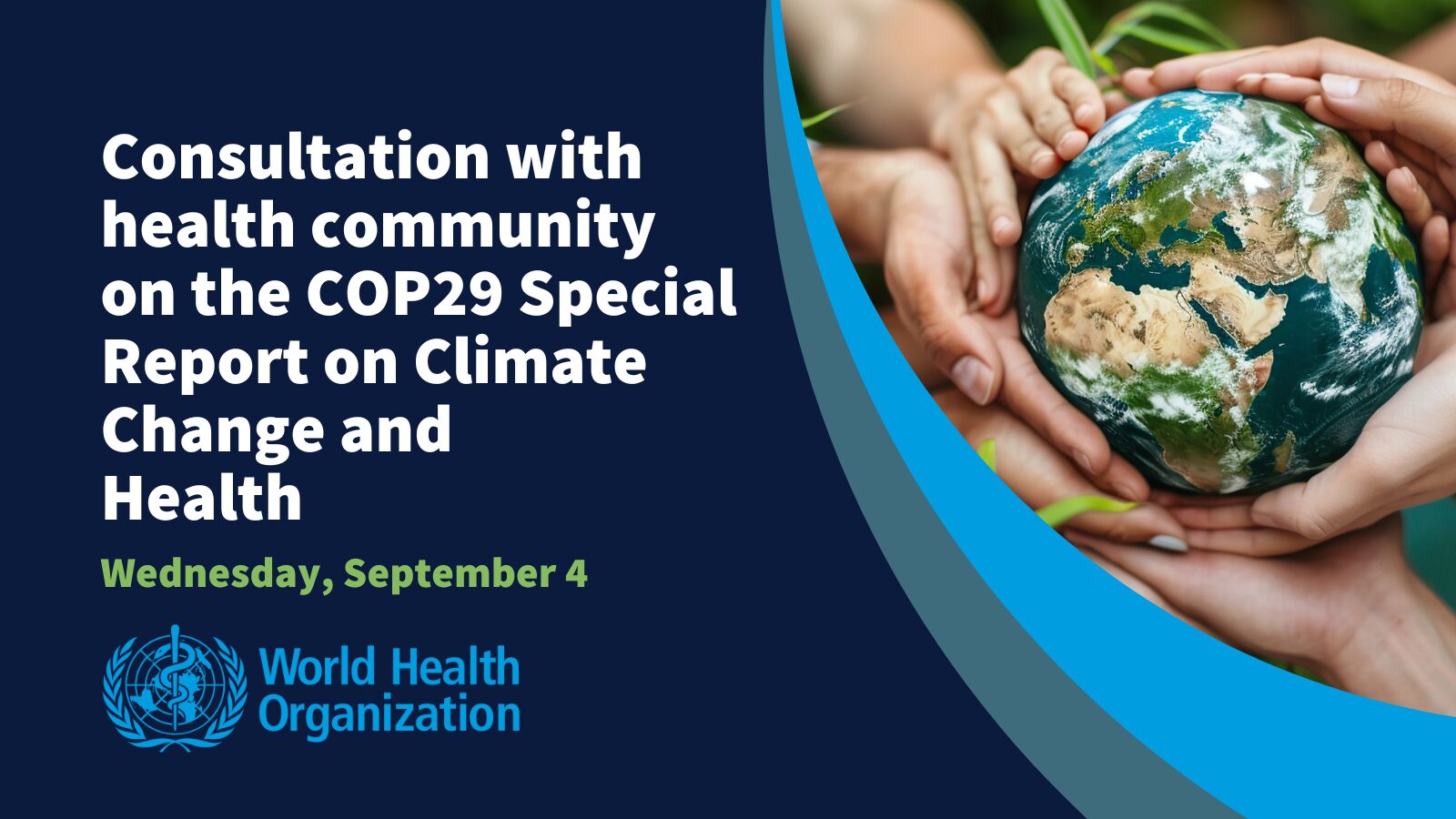 Banner for WHO event - Consultation with health community on COP29 Special Report on Climate Change and Health, on Wednesday, Sept 4, 2024_1600x900