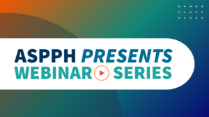 ASPPH Presents Webinar Series banner with a blue and green gradient background, featuring bold text and a play button symbol in the center