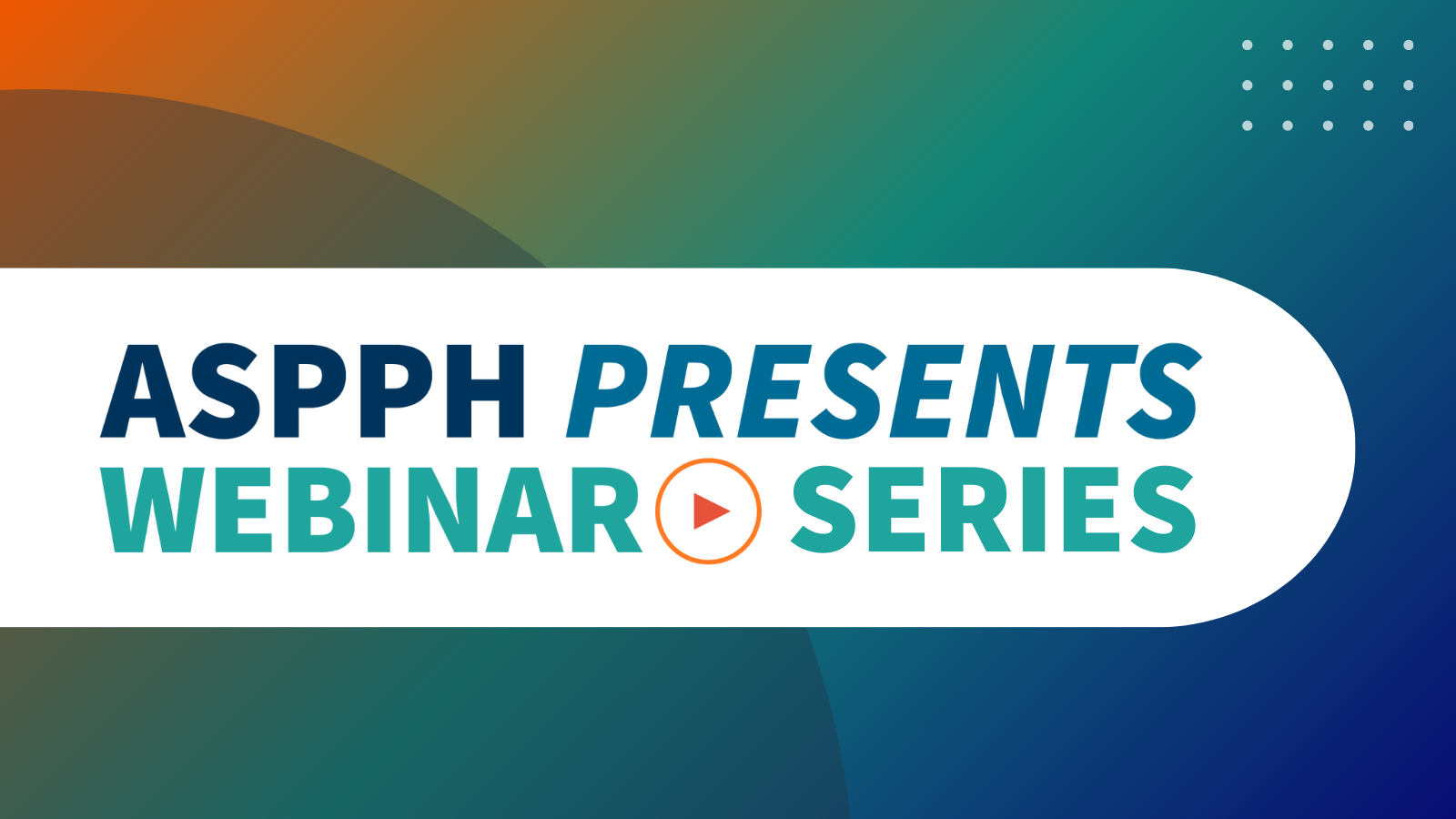 ASPPH Presents Webinar Series banner with a blue and green gradient background, featuring bold text and a play button symbol in the center