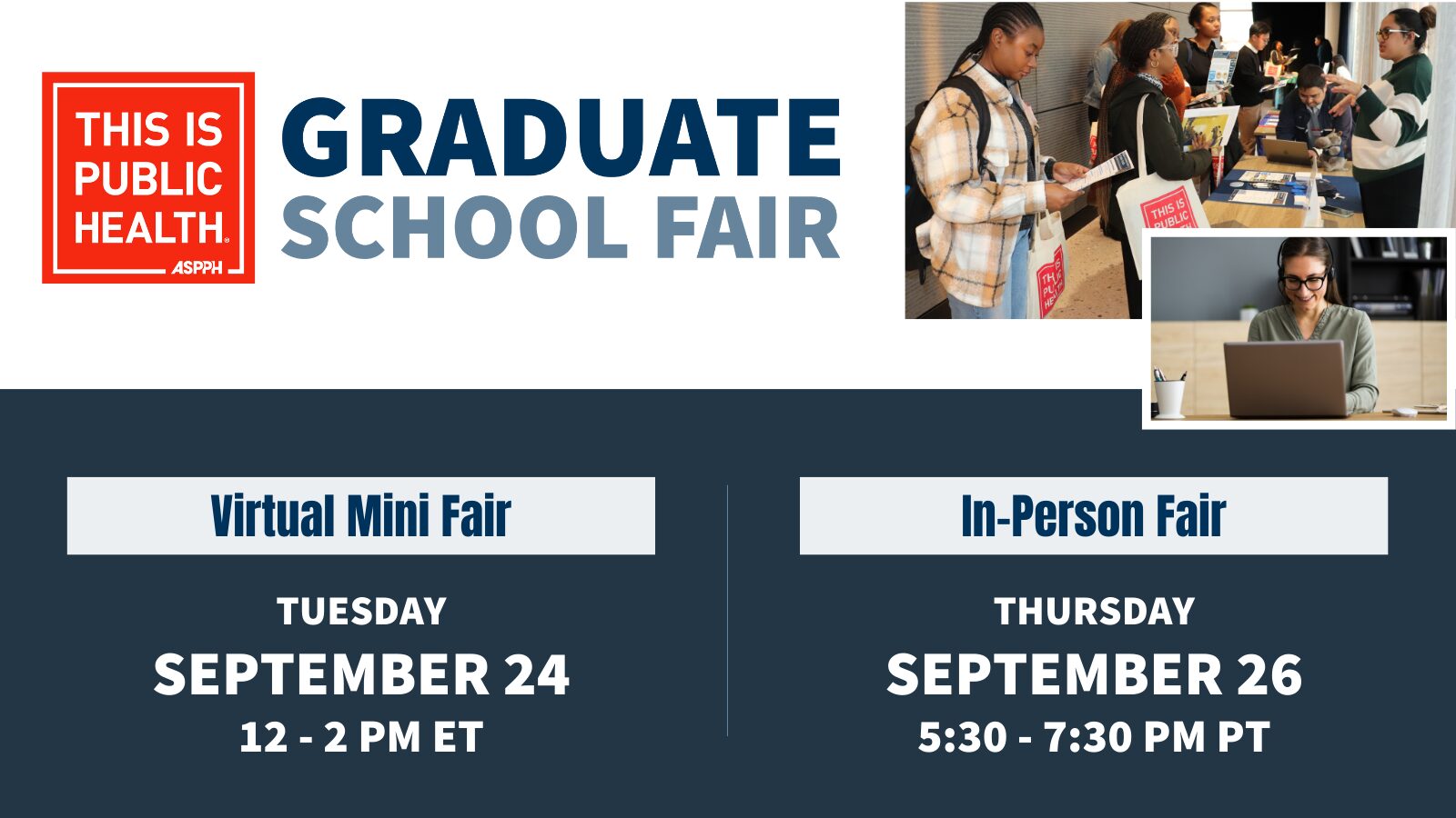 Banner for This Is Public Health Graduate School Fair. Virtual Mini Fair Sept 24, 12-2 PM ET. In-Person Fair Sept 26, 530-730 PM PT