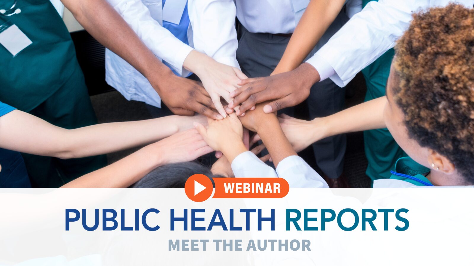 Group of healthcare professionals in scrubs and lab coats joining hands in unity, promoting the 'Public Health Reports Meet the Author' webinar