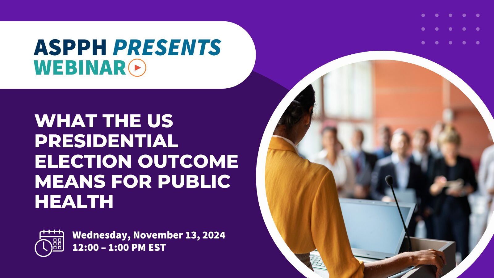 A promotional graphic for the ASPPH Presents Webinar titled What the US Presidential Election Outcome Means for Public Health, scheduled for November 13, 2024, 12–1 PM EST