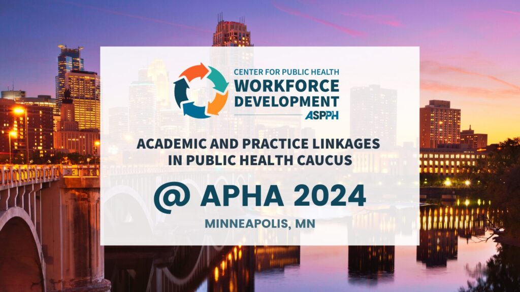 Graphic promoting the Academic and Practice Linkages in Public Health Caucus at APHA 2024 in Minneapolis hosted by ASPPH's Workforce Development Center