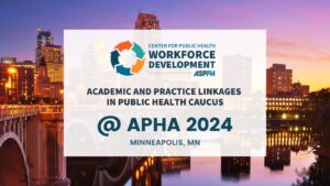 Graphic promoting the Academic and Practice Linkages in Public Health Caucus at APHA 2024 in Minneapolis hosted by ASPPH's Workforce Development Center
