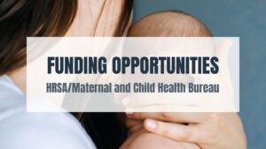 Mother holding baby with text overlay ‘Funding Opportunities HRSAMaternal and Child Health Bureau.’ Background shows mother’s shoulder and baby’s head