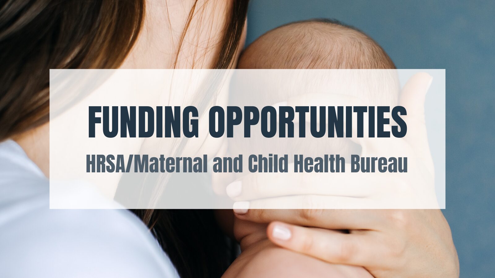 Mother holding baby with text overlay ‘Funding Opportunities HRSAMaternal and Child Health Bureau.’ Background shows mother’s shoulder and baby’s head