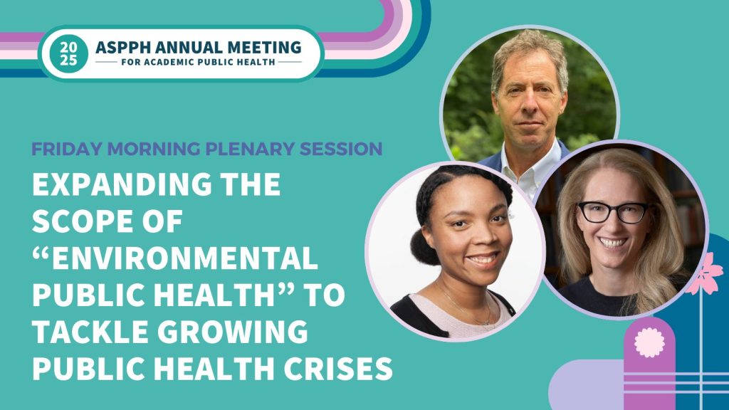 Graphic for ASPPH 2025 Annual Meeting, Friday plenary session, Expanding Environmental Public Health, with speaker headshots