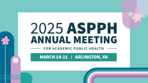 Graphic for 2025 ASPPH Annual Meeting for Academic Public Health March 19 to 21 in Arlington VA with floral and abstract designs