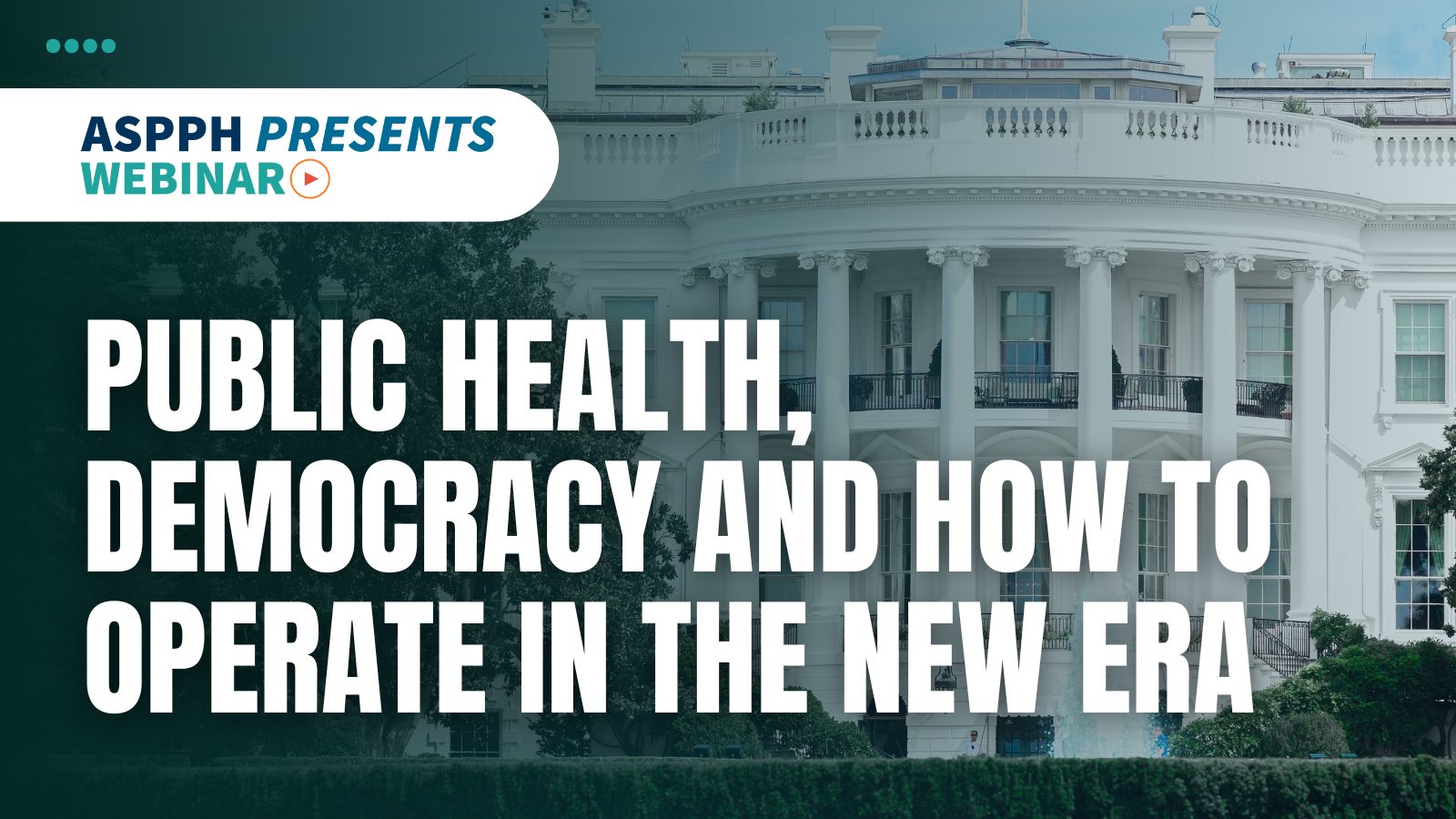 ASPPH webinar on public health and democracy featuring the White House discussing how to operate in the new era
