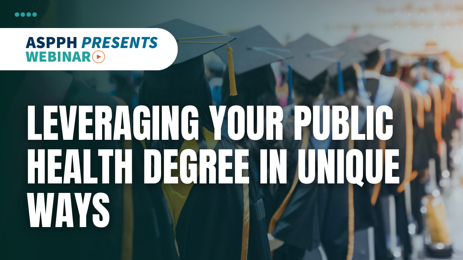 ASPPH webinar on leveraging your public health degree in unique ways featuring graduates in caps and gowns at a commencement event
