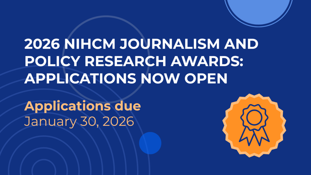 NIHCM Journalism and Policy Research Award Applications Now Open until January 30th