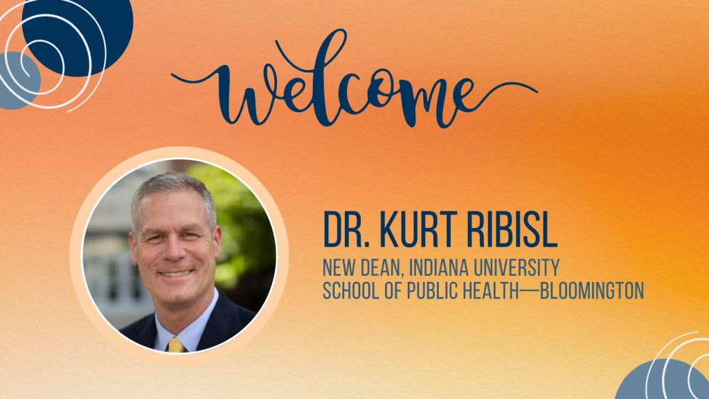 'Welcome' with photo of Dr. Kurt Ribisl, announced as new dean of Indiana University School of Public Health—Bloomington on orange background.