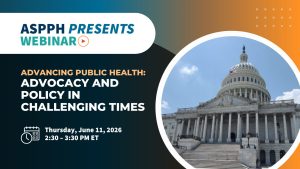 Advancing Public Health_ Advocacy and Policy in Challenging Times June 11 ASPPH Presents webinar